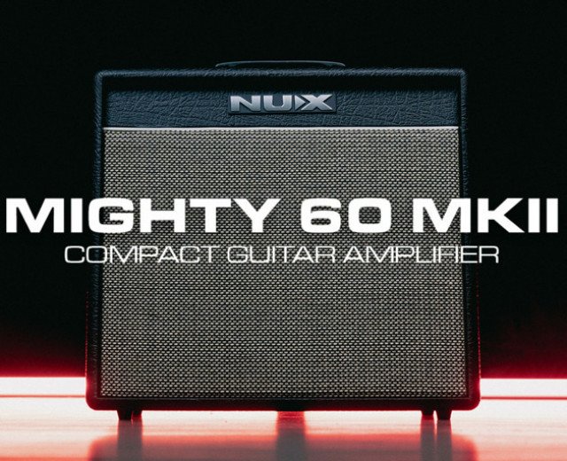 NUX MIGHTY 60 MKII: THE NEW COMBO MODELER COMBINING FLEXIBILITY & POWER