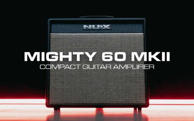 NUX MIGHTY 60 MKII: THE NEW COMBO MODELER COMBINING FLEXIBILITY & POWER